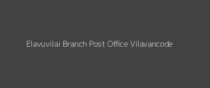 Elavuvilai Post Office Vilavancode Pin Code 629171