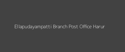 Ellapudayampatti Post Office Harur Pin Code 636903