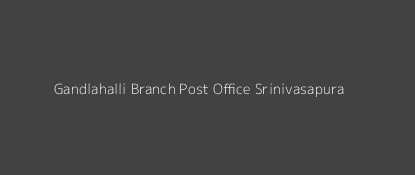 Gandlahalli Post Office Srinivasapura Pin Code 563126