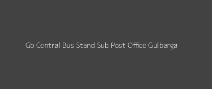 Gb Central Bus Stand Post Office Gulbarga Pin Code 585102