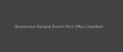 Ghanteswar Baliapal Post Office Chandbali Pin Code 756129