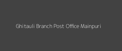 Ghitauli Post Office Mainpuri Pin Code 205001