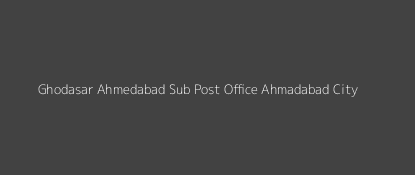 Ghodasar Post Office Ahmadabad City Pin Code 380050