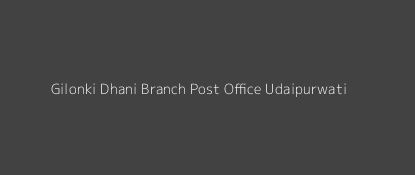 Gilonki Dhani Post Office Udaipurwati Pin Code 333032