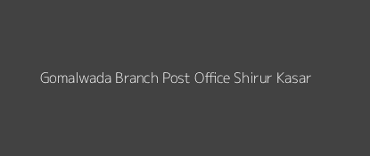 Gomalwada Post Office Shirur (Kasar) Pin Code 413249