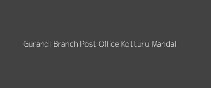 Gurandi Post Office Kotturu Mandal Pin Code 532459