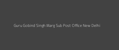 Guru Gobind Singh Marg Post Office New Delhi Pin Code 110005