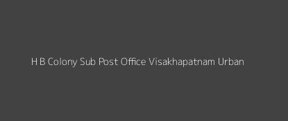 H B Colony Post Office Visakhapatnam (Urban) Pin Code 530022