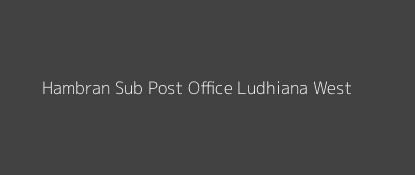 Hambran Post Office Ludhiana (West) Pin Code 141110