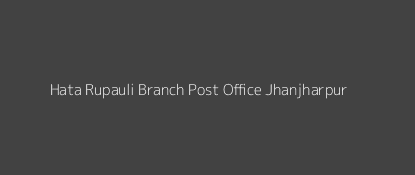 Hata Rupauli Post Office Jhanjharpur Pin Code 847404