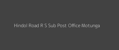 Hindol Road R. S. Post Office Motunga Pin Code 759019