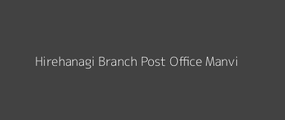 Hirehanagi Post Office Manvi Pin Code 584120