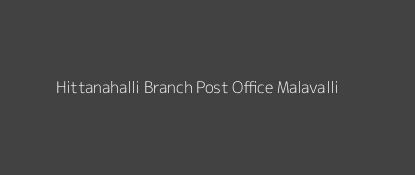 Hittanahalli Post Office Malavalli Pin Code 571424