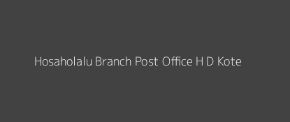 Hosaholalu Post Office H D Kote Pin Code 571114