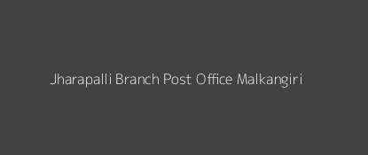 Jharapalli Post Office Malkangiri Pin Code 764045