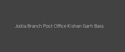 Jodia Post Office Kishan Garh Bass Pin Code 301702