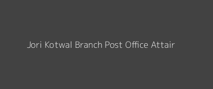 Jori Kotwal Post Office Attair Pin Code 477111