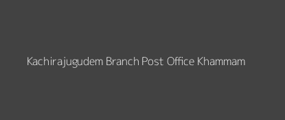 Kachirajugudem Post Office Khammam Pin Code 507003