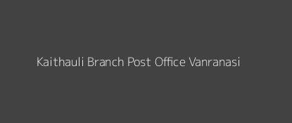 Kaithauli Post Office Vanranasi Pin Code 221006