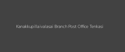 Kanakkupillaivalasai Post Office Tenkasi Pin Code 627803