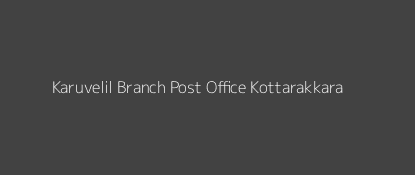 Karuvelil Post Office Kottarakkara Pin Code 691505