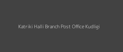 Katriki Halli Post Office Kudligi Pin Code 583218