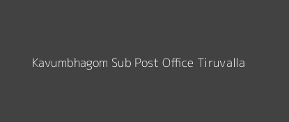 Kavumbhagom Post Office Tiruvalla Pin Code 689102