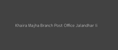 Khaira Majha Post Office Jalandhar - Ii Pin Code 144603