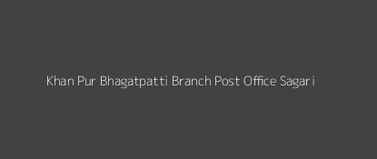 Khan Pur Bhagatpatti Post Office Sagari Pin Code 276139