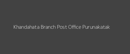 Khandahata Post Office Purunakatak Pin Code 762013