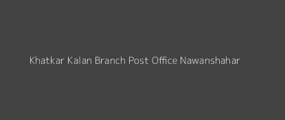 Khatkar Kalan Post Office Nawanshahar Pin Code 144512