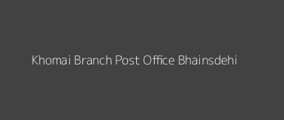 Khomai Post Office Bhainsdehi Pin Code 460220