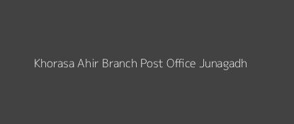 Khorasa Ahir Post Office Junagadh Pin Code 362215