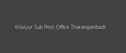 Kilaiyur Post Office Tharangambadi Pin Code 609304