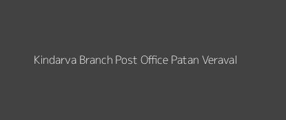 Kindarva Post Office Patan - Veraval Pin Code 362255