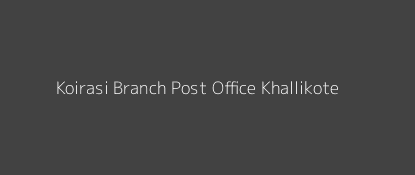 Koirasi Post Office Khallikote Pin Code 761029