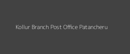 Kollur Post Office Patancheru Pin Code 502300