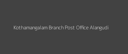 Kothamangalam Post Office Alangudi Pin Code 614624