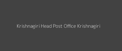 Krishnagiri Post Office Krishnagiri Pin Code 635001