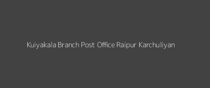 Kuiyakala Post Office Raipur - Karchuliyan Pin Code 486123