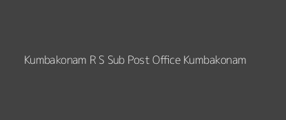 Kumbakonam R. S. Dak Ghar Kumbakonam Pincode 612 001