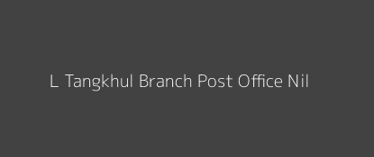 L Tangkhul Post Office Nil Pin Code 795145