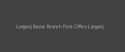 Lalganj Bazar Post Office Lalganj Pin Code 229206