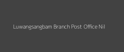 Luwangsangbam Post Office Nil Pin Code 795002