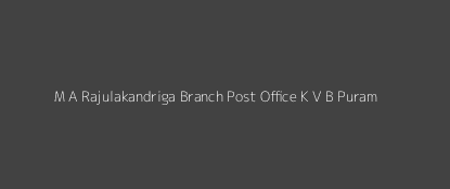 M. A. Rajulakandriga Post Office K. V. B. Puram Pin Code 517643