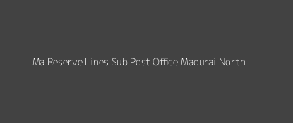 Ma Reserve Lines Post Office Madurai North Pin Code 625014