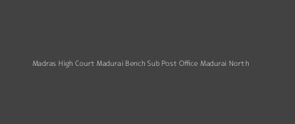 Madras High Court Madurai Bench Dak Ghar Madurai North Pincode 625 023