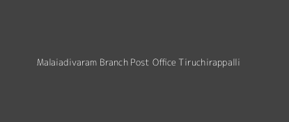 Malaiadivaram Post Office Tiruchirappalli Pin Code 620013