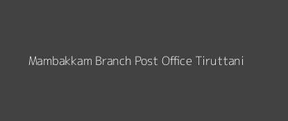 Mambakkam Post Office Tiruttani Pin Code 631205