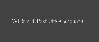 Mel Post Office Sardhana Pin Code 250222